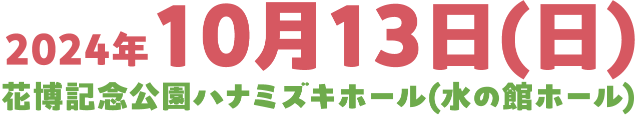 2024年10月13日（日）花博記念公園ハナミズキホール（水の館ホール）